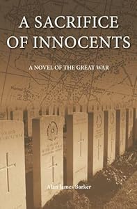 A Sacrifice of Innocents: A Novel of the Great War by James Barker