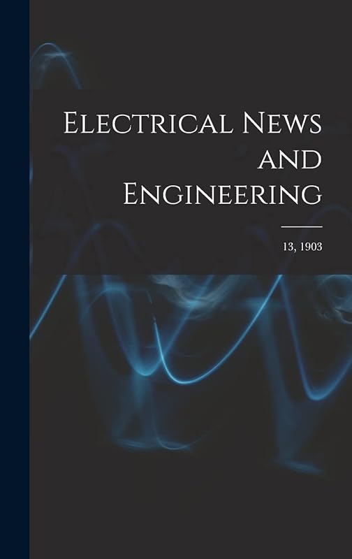 Electrical News and Engineering; 13, 1903 by Anonymous