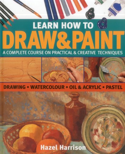 Learn How To Draw & Paint: A complete course on practical & creative techniques: drawing, watercolor, oil & acrylic, and pastel by Hazel Harrison