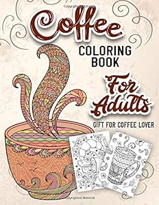 Coffee Coloring Book for Adults: An Adult Coloring Book with Beautiful, Cute and Relaxing Coloring Pages Designs Gift for Coffee Lovers by Sweet Day Publisher