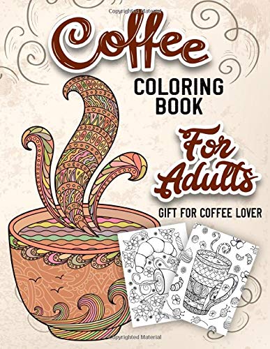 Coffee Coloring Book for Adults: An Adult Coloring Book with Beautiful, Cute and Relaxing Coloring Pages Designs Gift for Coffee Lovers by Sweet Day Publisher