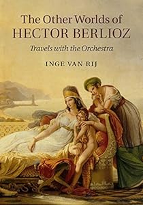 The Other Worlds of Hector Berlioz: Travels with the Orchestra