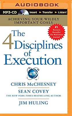 The 4 Disciplines of Execution: Achieving Your Wildly Important Goals