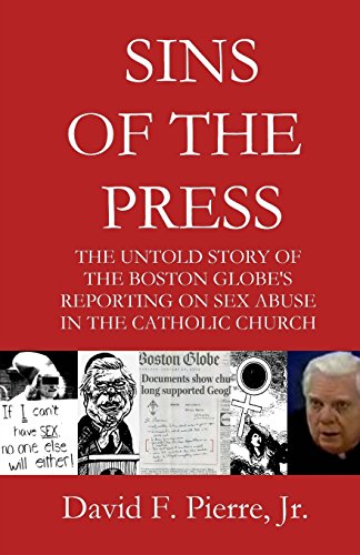 Sins of the Press: The Untold Story of The Boston Globe's Reporting on Sex Abuse in the Catholic Church by by The Investigative Staff At Boston Global