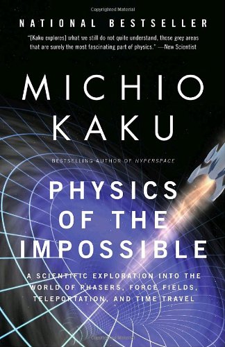 Physics of the Impossible: A Scientific Exploration into the World of Phasers, Force Fields, Teleportation, and Time Travel by Michio Kaku