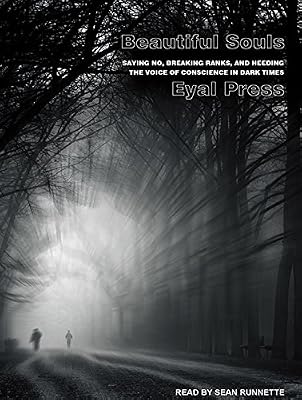 Beautiful Souls: Saying No, Breaking Ranks, and Heeding the Voice of Conscience in Dark Times