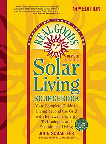 Real Goods Solar Living Sourcebook: Your Complete Guide to Living beyond the Grid with Renewable Energy Technologies and Sustainable Living by John Schaeffer