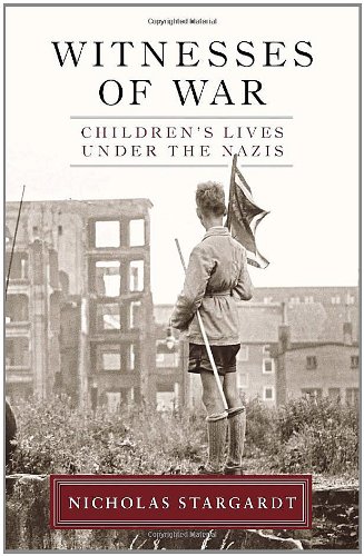 Witnesses of War: Children's Lives Under the Nazis by Nicholas Stargardt