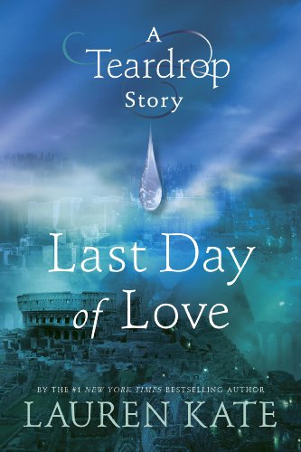 Last Day of Love: A Teardrop Story (Teardrop Trilogy) by Lauren Kate