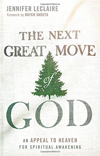 The Next Great Move of God: An Appeal to Heaven for Spiritual Awakening by Jennifer LeClaire