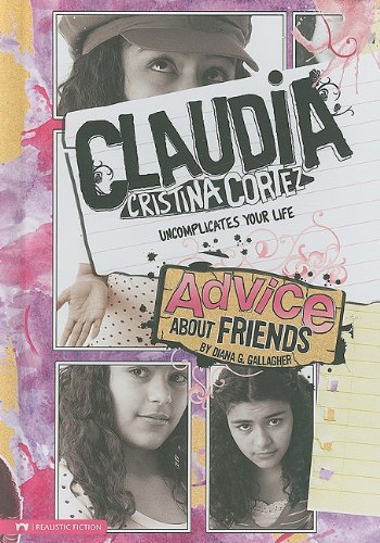 Advice About Friends: Claudia Cristina Cortez Uncomplicates Your Life by Diana G Gallagher