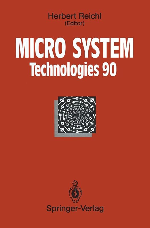 Micro System Technologies 90: 1st International Conference on Micro Electro, Opto, Mechanic Systems and Components Berlin, 10–13 September 1990 by Herbert Reichl