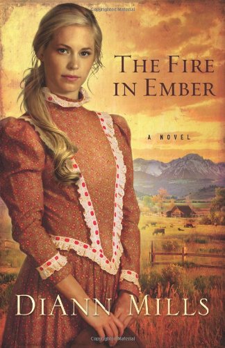 The Fire in Ember: A Novel by DiAnn Mills