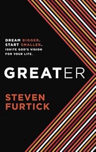 Greater: Dream Bigger. Start Smaller. Ignite God's Vision for Your Life.
