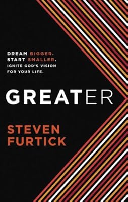 Greater: Dream Bigger. Start Smaller. Ignite God's Vision for Your Life.