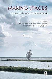 Making Spaces: Putting Psychoanalytic Thinking to Work by Kate Cullen