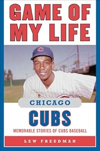 Game of My Life Chicago Cubs: Memorable Stories of Cubs Baseball (Game of My Life)