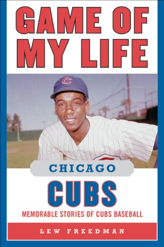 Game of My Life Chicago Cubs: Memorable Stories of Cubs Baseball (Game of My Life) by Lew Freedman