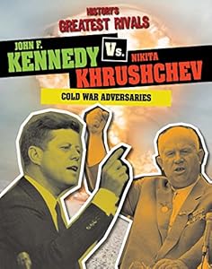 John F. Kennedy vs. Nikita Khrushchev: Cold War Adversaries