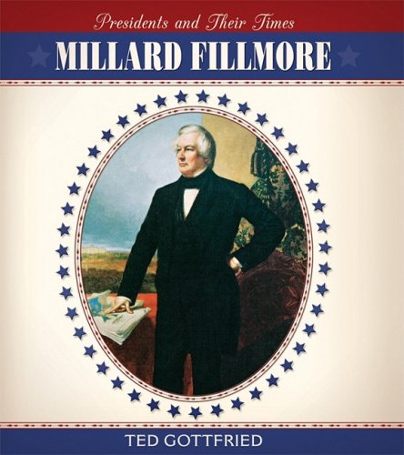Millard Fillmore (Presidents & Their Times) by Ted Gottfried