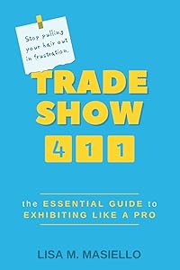 Trade Show 411: The Essential Guide to Exhibiting Like a Pro by Lisa M. Masiello
