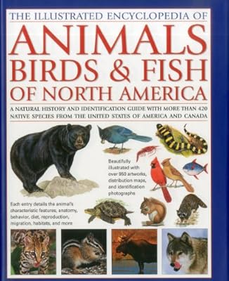 Animals, Birds & Fish of North America, the Illustrated Encyclopedia of: A Natural History and Identification Guide to the Captivating Indigenous Wildlife of the United States of America and Canada