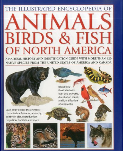 Animals, Birds & Fish of North America, the Illustrated Encyclopedia of: A Natural History and Identification Guide to the Captivating Indigenous Wildlife of the United States of America and Canada by Tom Jackson
