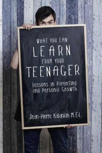 What You Can Learn from Your Teenager: Lessons in Parenting and Personal Growth by Jean-Pierre Kallanian M.Ed.