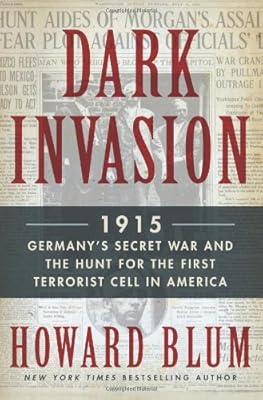 Dark Invasion: 1915: Germany's Secret War and the Hunt for the First Terrorist Cell in America