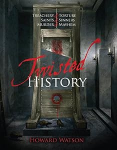 Twisted History: 32 True Stories of Torture, Traitors, Sadists, and Psychos... Plus the Most Celebrated Saints in History