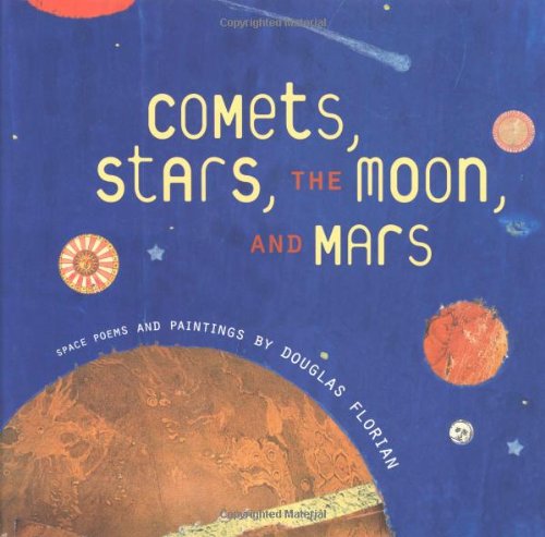 Comets, Stars, the Moon, and Mars: Space Poems and Paintings by Douglas Florian