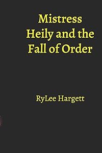 Mistress Heily and the Fall of Order by RyLee M Hargett