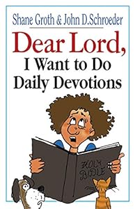 Dear Lord, I Want to Do Daily Devotions by Shane Groth