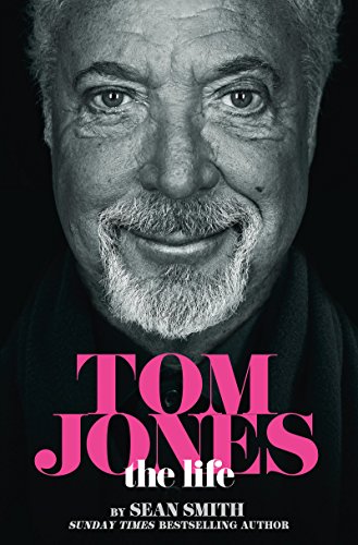 Tom Jones - The Life by Sean Smith
