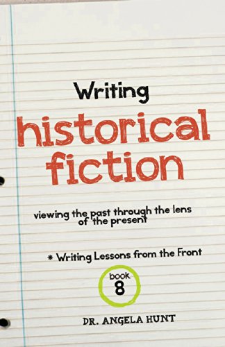 Writing Historical Fiction: Viewing the Past Through the Lens of the Present by Angela Hunt