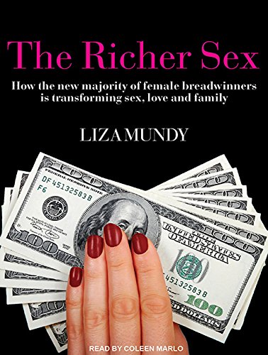 The Richer Sex: How the New Majority of Female Breadwinners Is Transforming Sex, Love and Family by Liza Mundy