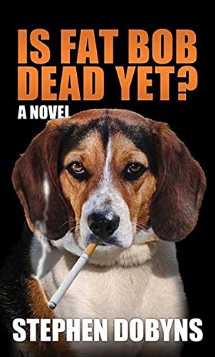 Is Fat Bob Dead Yet? by Stephen Dobyns