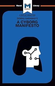 An Analysis of Donna Haraway's A Cyborg Manifesto: Science, Technology, and Socialist-Feminism in the Late Twentieth Century (The Macat Library) by Rebecca Pohl