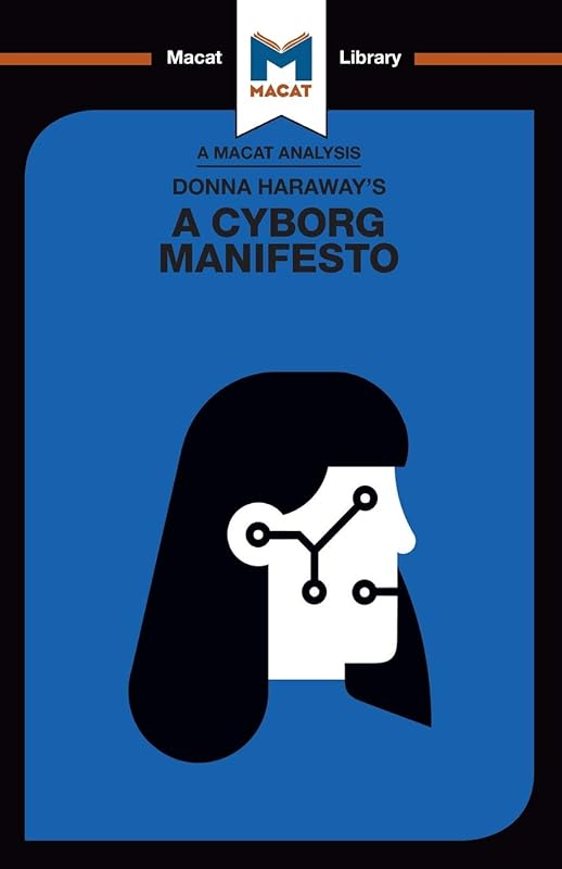 An Analysis of Donna Haraway's A Cyborg Manifesto: Science, Technology, and Socialist-Feminism in the Late Twentieth Century (The Macat Library) by Rebecca Pohl