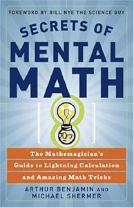 Secrets of Mental Math: The Mathemagician's Guide to Lightning Calculation and Amazing Math Tricks by Arthur Benjamin