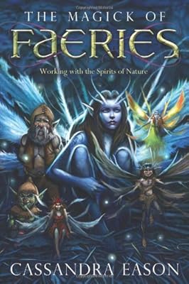 The Magick of Faeries: Working with the Spirits of Nature