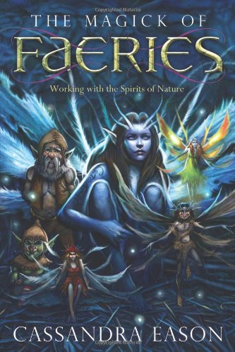 The Magick of Faeries: Working with the Spirits of Nature by Cassandra Eason