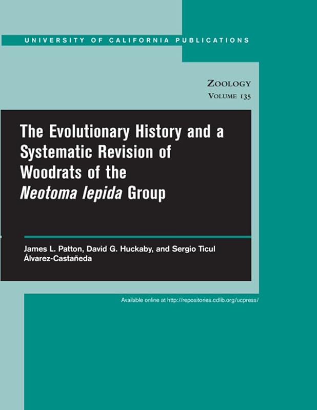 The Evolutionary History and a Systematic Revision of Woodrats of the Neotoma lepida Group (UC Publications in Zoology) by James L. Patton