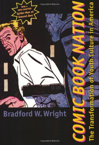 Comic Book Nation: The Transformation of Youth Culture in America by Bradford W. Wright