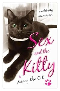 Sex and the Kitty: A Celebrity Meowmoir by Nancy the Cat