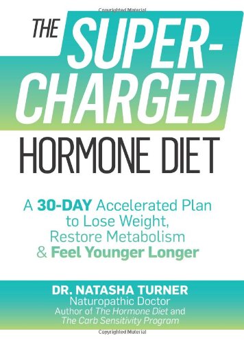 The Supercharged Hormone Diet: A 30-Day Accelerated Plan to Lose Weight, Restore Metabolism, and Feel Younger Longer by Natasha Turner