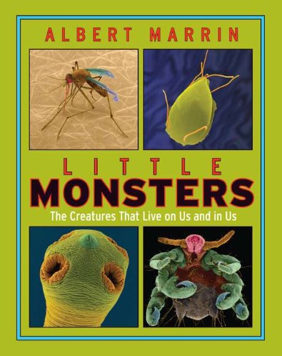 Little Monsters: The Creatures that Live on Us and in Us by Albert Marrin