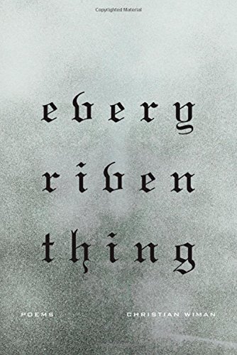 Every Riven Thing: Poems by Christian Wiman
