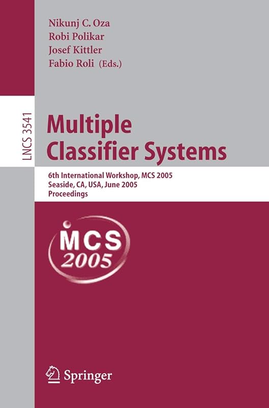 Multiple Classifier Systems: 6th International Workshop, MCS 2005, Seaside, CA, USA, June 13-15, 2005, Proceedings (Lecture Notes in Computer Science, 3541) by Nikunj C. Oza