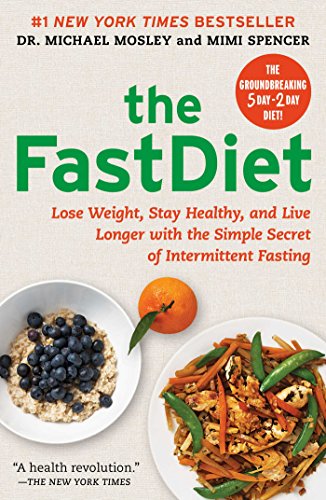 The FastDiet: Lose Weight, Stay Healthy, and Live Longer with the Simple Secret of Intermittent Fasting by Michael Mosley